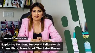 Exploring Fashion, Success & Failure with Anam Mirza, Founder of Label Bazaar | Inspire | Feministaa