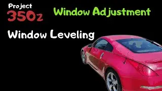 Project 350z: Window Adjustment / Leveling (ep2)