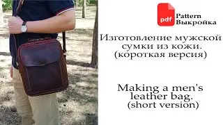 Изготовление мужской сумки из кожи. Making a men's leather bag. Video Tutorial + PDF Pattern.