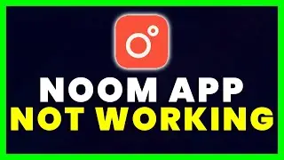 Noom App Not Working: How to Fix Noom App Not Working