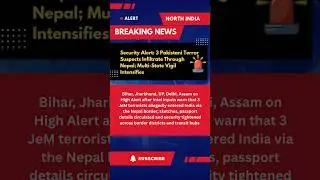 High Alert: 3 JeM Terrorists Enter India via Nepal | Bihar&ndash;UP&ndash;Jharkhand&ndash;Delhi Assam on Watch