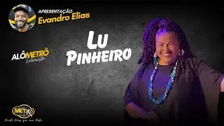 Al&ocirc; Metr&ocirc; entrevista Lu Pinheiro - Evandro Elias - R&aacute;dio Nova Metr&ocirc;