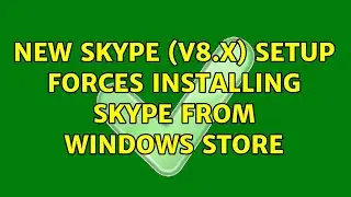 New Skype (v8.x) setup forces installing Skype from Windows Store (3 Solutions!!)
