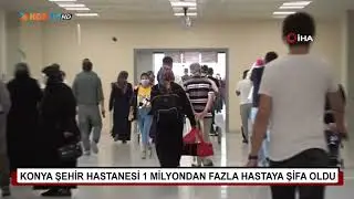 Konya Şehir Hastanesi 1 milyondan fazla hastaya şifa oldu