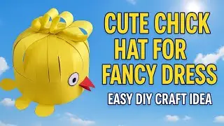 Cute Chick Hat for Fancy Dress | Easy DIY Paper Craft for Kids | Fancy Dress Ideas