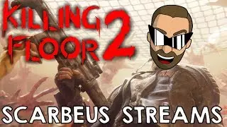 Scarbeus Streams - Killing Floor 2: What an Awful Day I've Had! ( ╯&deg;□&deg;)╯ ┻━┻