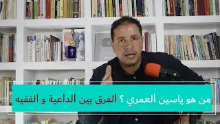 من هو ياسين العمري ؟؟ الفرق بين الداعية و الفقيه