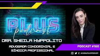 Plus PodCast Ao Vivo #160 - Dra. Sheila Hyppolito - Advogada Condominial e Síndica Profissional