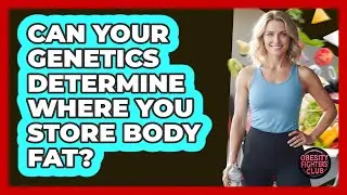 Can Your Genetics Determine Where You Store Body Fat? - Obesity Fighters Club