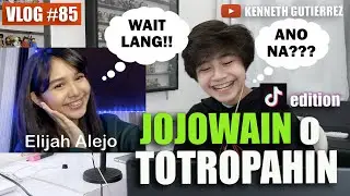 Jojowain o Totropahin with Elijah Alejo, Tiktok Edition : KENNETH GUTIERREZ | VLOG 85