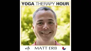 Integrative Whole Person Rehabilitation & Yoga Therapy - Interview With Matt Erb, PT and C-IAYT