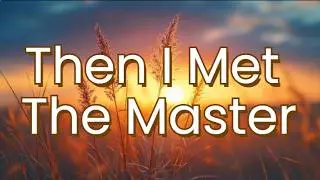 Then I Met The Master (with LYRICS)