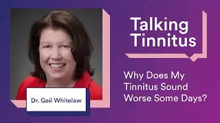 Why Does My Tinnitus Sound Worse Some Days? &ndash; Talking Tinnitus with Dr. Gail Whitelaw