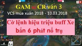 [10.03.2018] GAM vs CR v&aacute;n 3 | Cờ lệnh hiệu triệu buff Xe bắn 6 ph&aacute;t nổ trụ