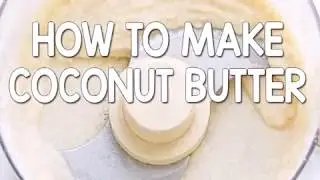 How To Make Coconut Butter - The Easy Way!