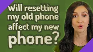 Will resetting my old phone affect my new phone?