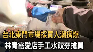 台北東門市場採買人潮擠爆 林青霞愛店手工水餃夯搶買－民視新聞