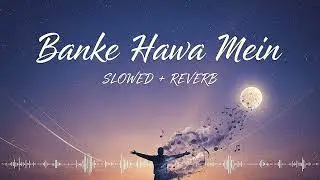 Banke Hawa Mein Bezubaan Mein [Slowed + Reverb] I Sad Song | Altmash Faridi | Rooh E Daari