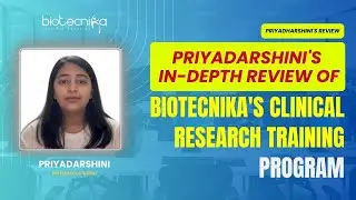Priyadarshini&rsquo;s In-Depth Review of Biotecnika&rsquo;s Clinical Research Training Program
