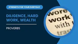 Proverbs - Diligence, Hard Work, and Wealth