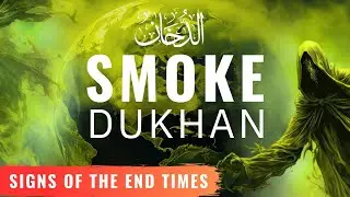 The Smoke - Ad Dukhan and Dajjal's 40 DAYS on Earth - Major Signs of the End Times
