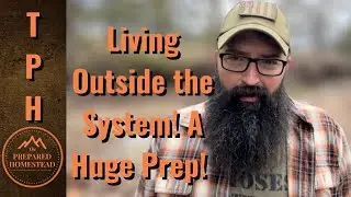 Living outside of the System. A Huge Prep!