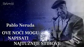 Pablo Neruda – OVE NOĆI MOGU NAPISATI NAJTUŽNIJE STIHOVE (Tekst) govori Rade Šerbedžija