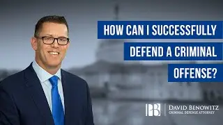 How Can I Successfully Defend a Criminal Offense? | David Benowitz