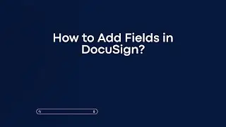 How to Add Fields in DocuSign?