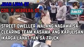 MGA PASAWAY NA STREET DWELLER WALANG NAGAWA SA CLEARING TEAM KASAMA ANG KAPULISAN IKARGA LAHAT YAN