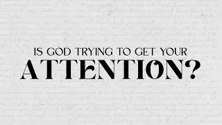Is God Trying to Get Your Attention? November 23, 2025