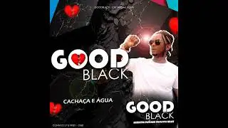 Good Black - cacha&ccedil;a e &aacute;gua  2.0 baseado em fatos reais.