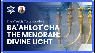 Torah Portion Ba'ahlot'cha: Uncovering the secrets of the Menorah and Spiritual Light