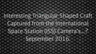 Interesting Triangular Shaped Craft Captured from the International Space Station (ISS) Camera 2016.