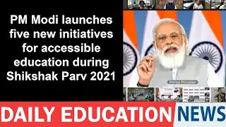 PM Modi launches five new initiatives for accessible education during Shikshak Parv 2021.