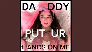 DADDY PUT UR HANDS ON ME