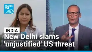 New Delhi slams &ldquo;unjustified &raquo; US threat over Russian oil &bull; FRANCE 24 English