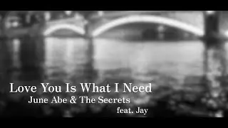 Love You Is What I Need feat. Jay / Jun Abe & The Secrets