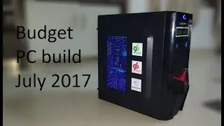 Budget PC build July 2017 for editing and casual gaming