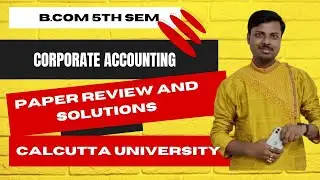 Corporate Accounting | Paper Review and Solution | SEMESTER 5 | BCOM | CALCUTTA UNIVERSITY |