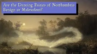 Are the Dancing Fairies of Northumbria Benign or Malevolent?