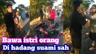 Bawa istri orang!!!! Di hadang suami sah di jalan