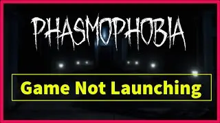Phasmophobia Game Not Launching Issue