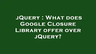 jQuery : What does Google Closure Library offer over jQuery?