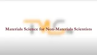 Video #0 - Introduction to Materials Science for Non-Materials Scientists