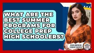 What Are The Best Summer Programs For College Prep High Schoolers? - Asian American Student Success