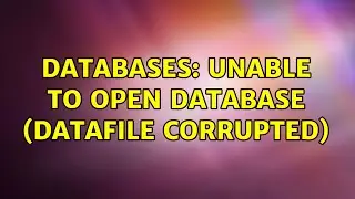 Databases: Unable to open database (Datafile corrupted) (2 Solutions!!)
