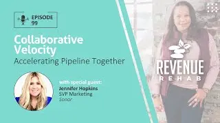 Revenue Rehab EP 99: Collaborative Velocity - Accelerating Pipeline Together with Jennifer Hopkins