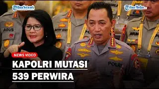 KAPOLRI Mutasi 539 Perwira, Mulai Jenderal Bintang Tiga, Kapolda hingga Wakapolda.