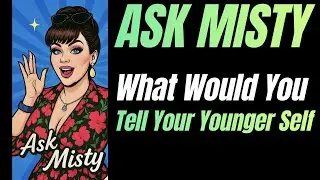 Ask Misty: What would you tell your younger self?
